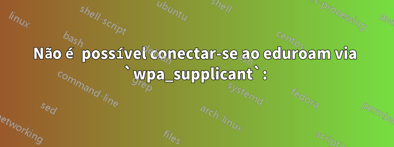 Não é possível conectar-se ao eduroam via `wpa_supplicant`: