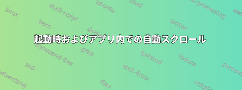 起動時およびアプリ内での自動スクロール