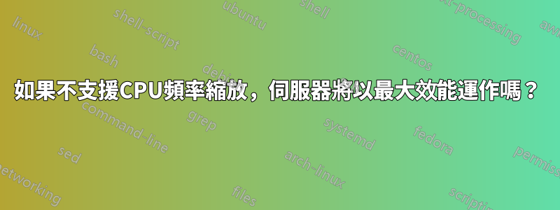 如果不支援CPU頻率縮放，伺服器將以最大效能運作嗎？