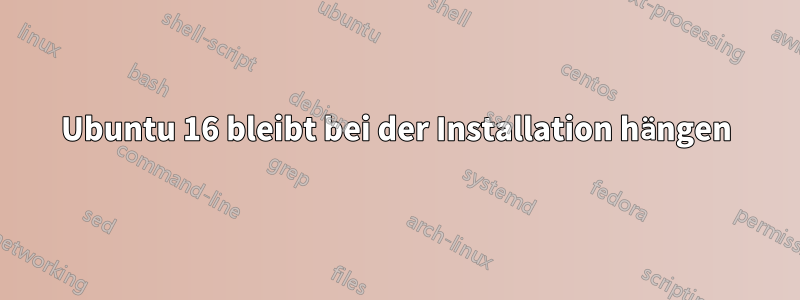 Ubuntu 16 bleibt bei der Installation hängen