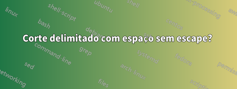 Corte delimitado com espaço sem escape?