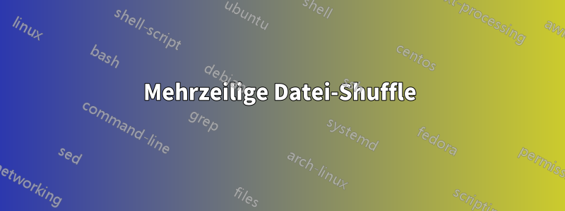 Mehrzeilige Datei-Shuffle