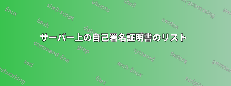 サーバー上の自己署名証明書のリスト 