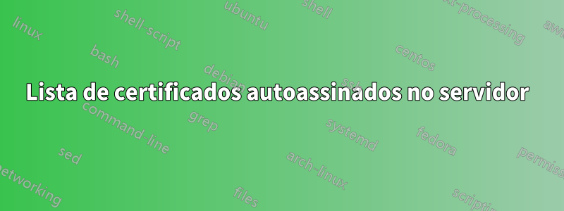 Lista de certificados autoassinados no servidor 