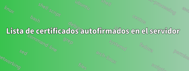 Lista de certificados autofirmados en el servidor 