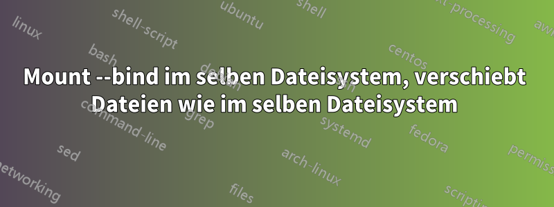 Mount --bind im selben Dateisystem, verschiebt Dateien wie im selben Dateisystem