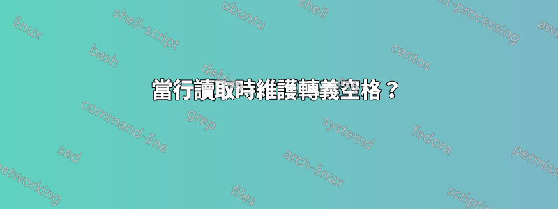 當行讀取時維護轉義空格？