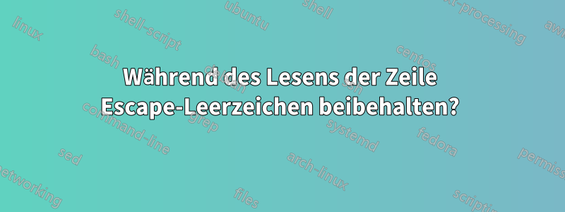 Während des Lesens der Zeile Escape-Leerzeichen beibehalten?