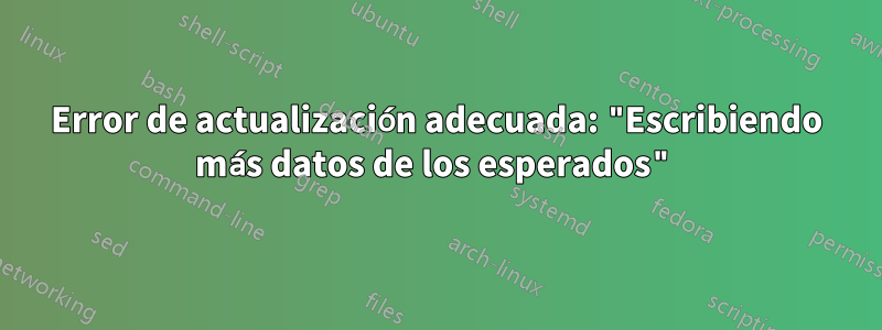 Error de actualización adecuada: "Escribiendo más datos de los esperados"