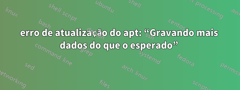 erro de atualização do apt: “Gravando mais dados do que o esperado”