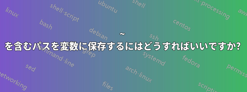 ~ を含むパスを変数に保存するにはどうすればいいですか?