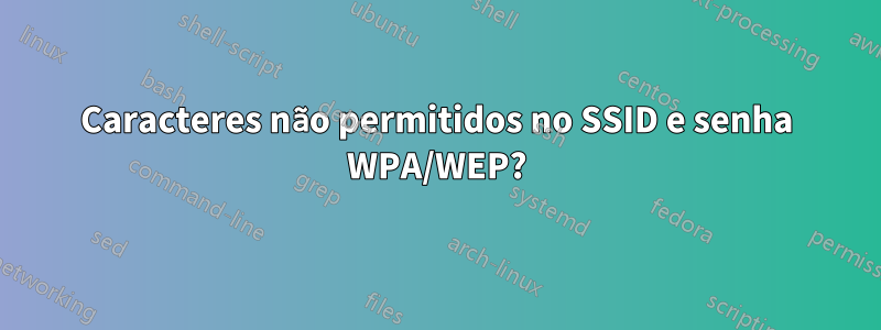 Caracteres não permitidos no SSID e senha WPA/WEP?