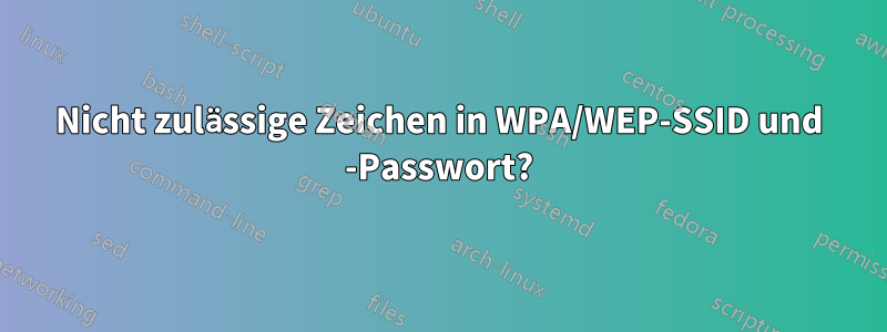 Nicht zulässige Zeichen in WPA/WEP-SSID und -Passwort?