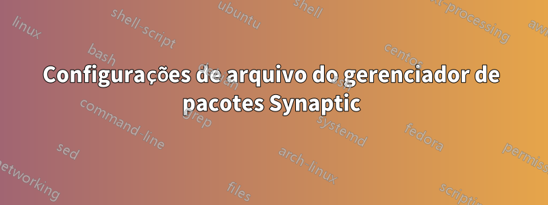 Configurações de arquivo do gerenciador de pacotes Synaptic