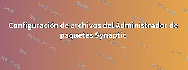 Configuración de archivos del Administrador de paquetes Synaptic