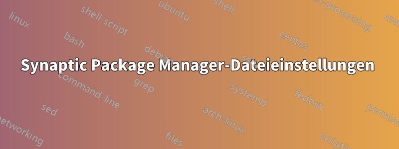 Synaptic Package Manager-Dateieinstellungen