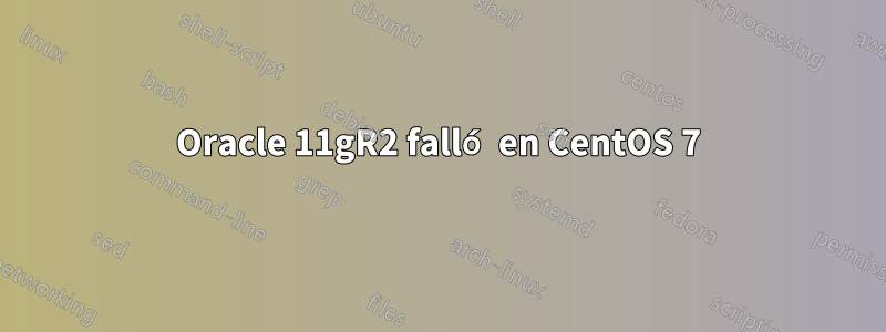 Oracle 11gR2 falló en CentOS 7