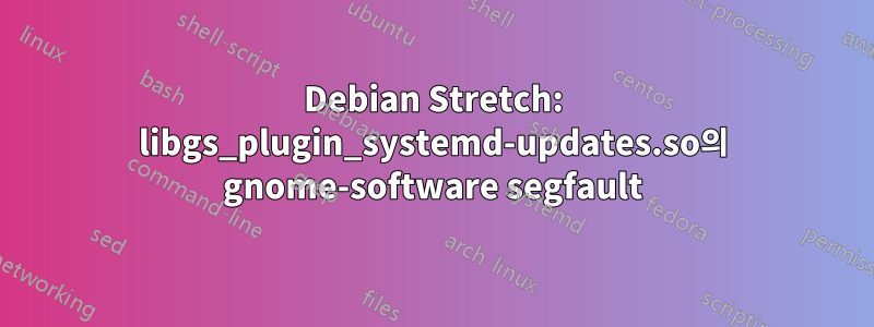 Debian Stretch: libgs_plugin_systemd-updates.so의 gnome-software segfault