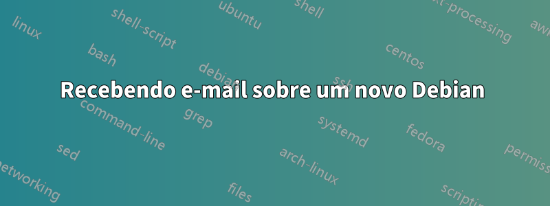 Recebendo e-mail sobre um novo Debian