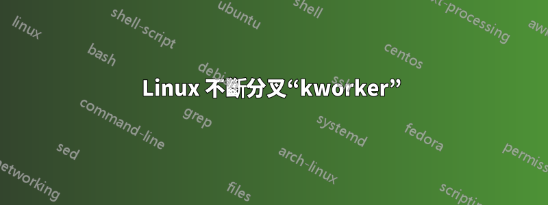 Linux 不斷分叉“kworker”