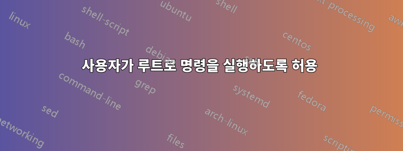 사용자가 루트로 명령을 실행하도록 허용