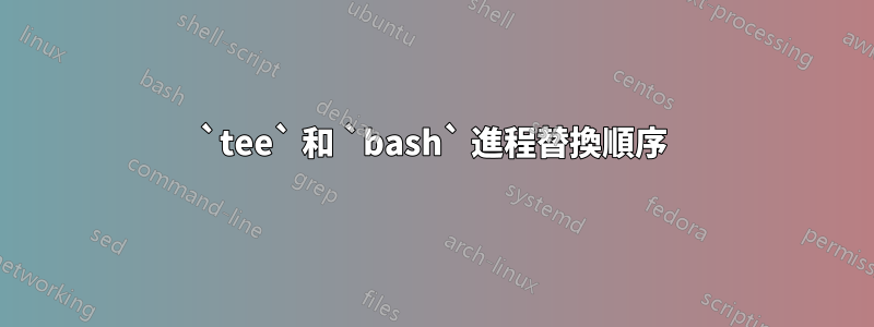 `tee` 和 `bash` 進程替換順序