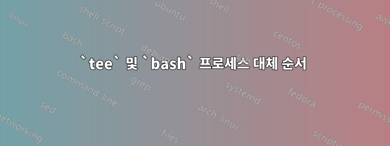 `tee` 및 `bash` 프로세스 대체 순서