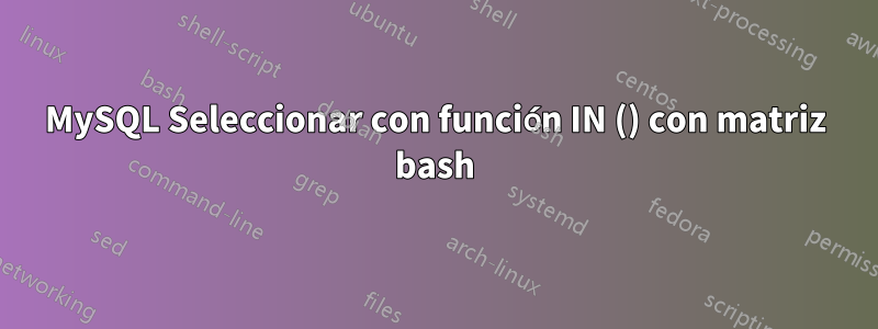 MySQL Seleccionar con función IN () con matriz bash