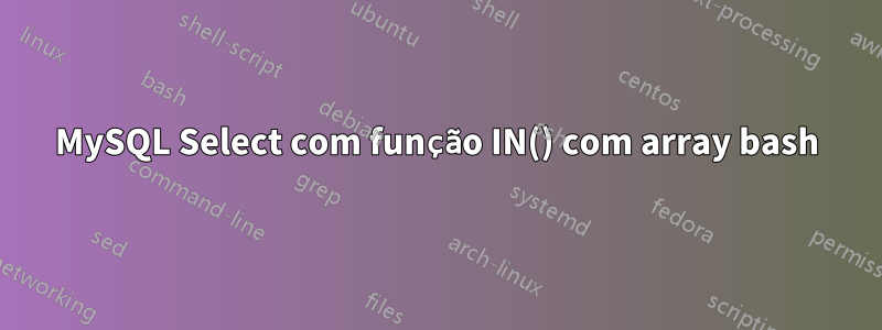 MySQL Select com função IN() com array bash