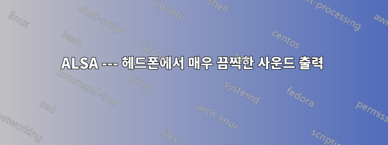 ALSA --- 헤드폰에서 매우 끔찍한 사운드 출력