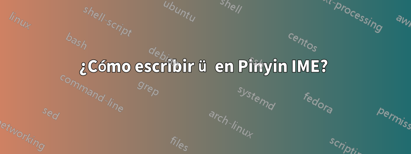 ¿Cómo escribir ü en Pinyin IME?