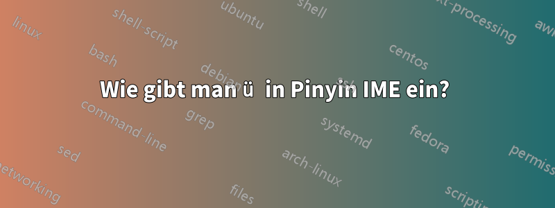 Wie gibt man ü in Pinyin IME ein?