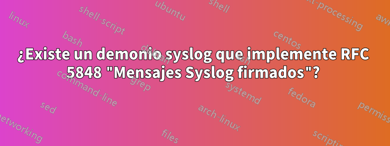 ¿Existe un demonio syslog que implemente RFC 5848 "Mensajes Syslog firmados"?