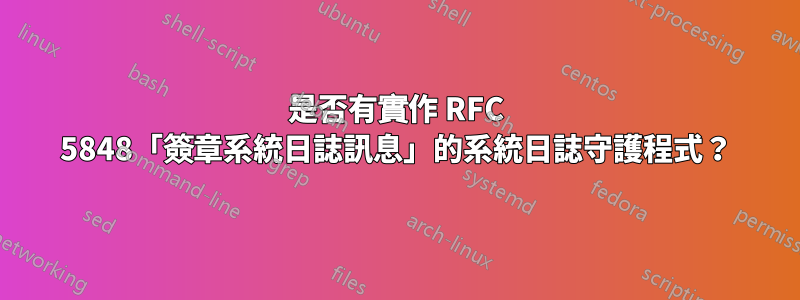 是否有實作 RFC 5848「簽章系統日誌訊息」的系統日誌守護程式？