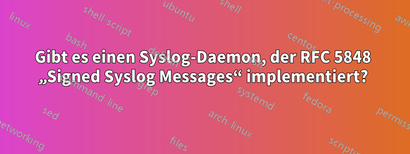 Gibt es einen Syslog-Daemon, der RFC 5848 „Signed Syslog Messages“ implementiert?