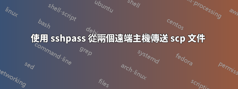 使用 sshpass 從兩個遠端主機傳送 scp 文件