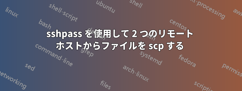 sshpass を使用して 2 つのリモート ホストからファイルを scp する