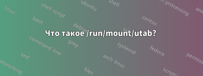 Что такое /run/mount/utab?