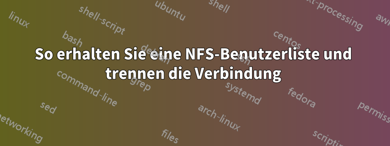 So erhalten Sie eine NFS-Benutzerliste und trennen die Verbindung