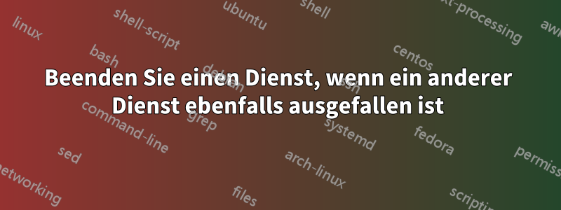 Beenden Sie einen Dienst, wenn ein anderer Dienst ebenfalls ausgefallen ist