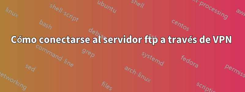 Cómo conectarse al servidor ftp a través de VPN