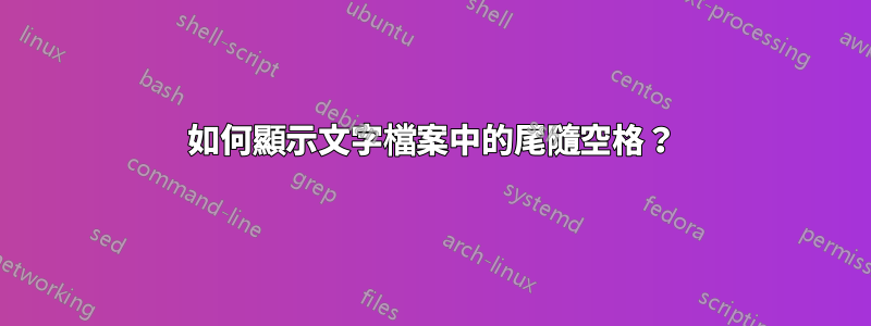 如何顯示文字檔案中的尾隨空格？