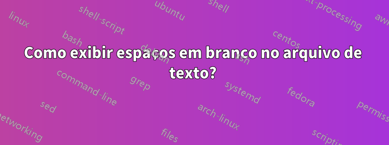 Como exibir espaços em branco no arquivo de texto?