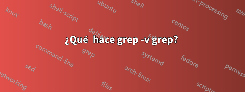 ¿Qué hace grep -v grep?