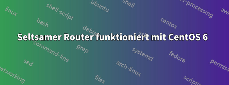 Seltsamer Router funktioniert mit CentOS 6 