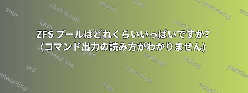 ZFS プールはどれくらいいっぱいですか? (コマンド出力の読み方がわかりません)