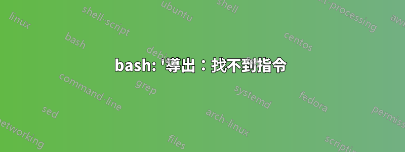 bash: '導出：找不到指令