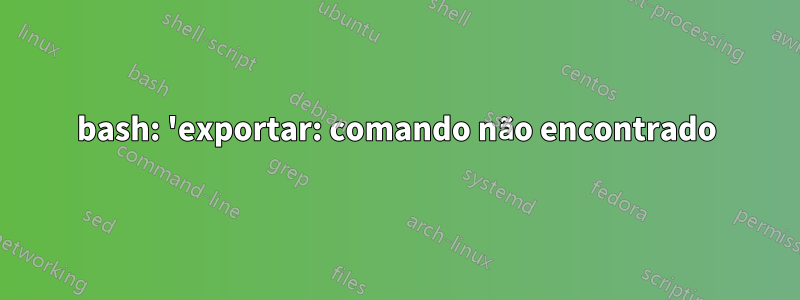 bash: 'exportar: comando não encontrado