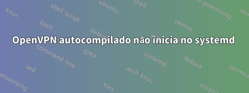 OpenVPN autocompilado não inicia no systemd