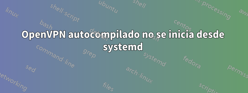 OpenVPN autocompilado no se inicia desde systemd